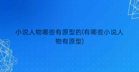 小说人物哪些有原型的(有哪些小说人物有原型)