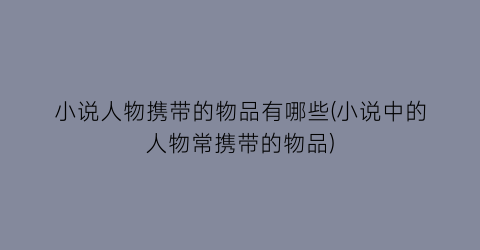 小说人物携带的物品有哪些(小说中的人物常携带的物品)