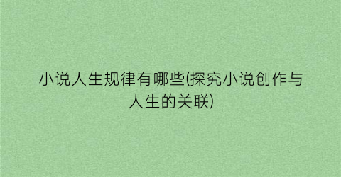 小说人生规律有哪些(探究小说创作与人生的关联)