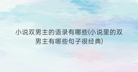 小说双男主的语录有哪些(小说里的双男主有哪些句子很经典)