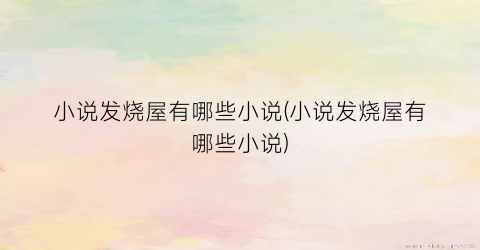 小说发烧屋有哪些小说(小说发烧屋有哪些小说)