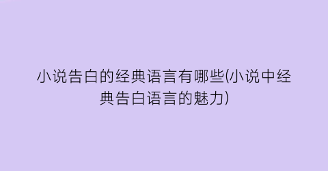 小说告白的经典语言有哪些(小说中经典告白语言的魅力)