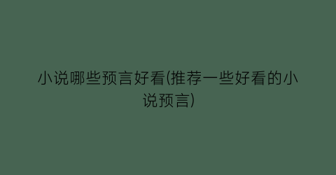 小说哪些预言好看(推荐一些好看的小说预言)