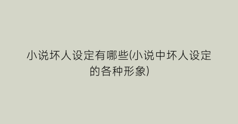 小说坏人设定有哪些(小说中坏人设定的各种形象)