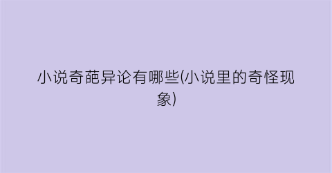 小说奇葩异论有哪些(小说里的奇怪现象)