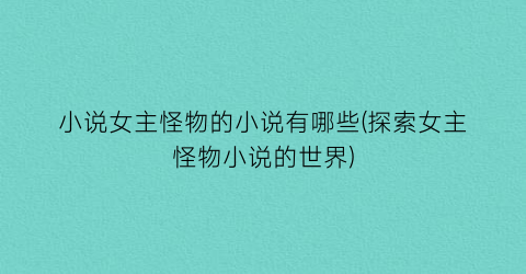 小说女主怪物的小说有哪些(探索女主怪物小说的世界)