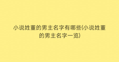 小说姓董的男主名字有哪些(小说姓董的男主名字一览)