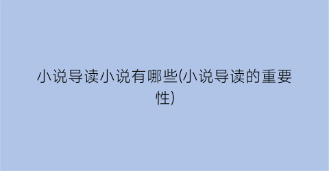 小说导读小说有哪些(小说导读的重要性)
