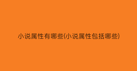 小说属性有哪些(小说属性包括哪些)