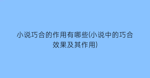 小说巧合的作用有哪些(小说中的巧合效果及其作用)