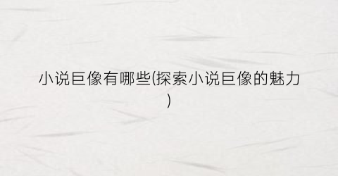 小说巨像有哪些(探索小说巨像的魅力)