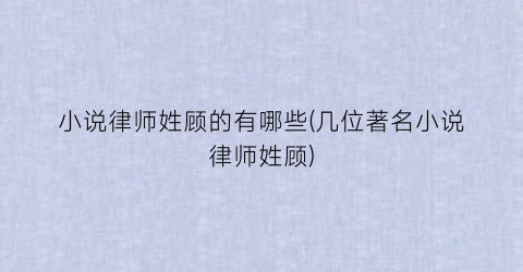 小说律师姓顾的有哪些(几位著名小说律师姓顾)