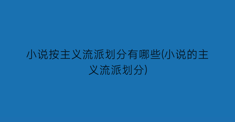 小说按主义流派划分有哪些(小说的主义流派划分)