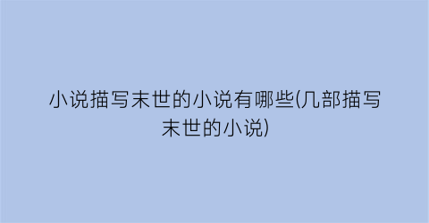 小说描写末世的小说有哪些(几部描写末世的小说)