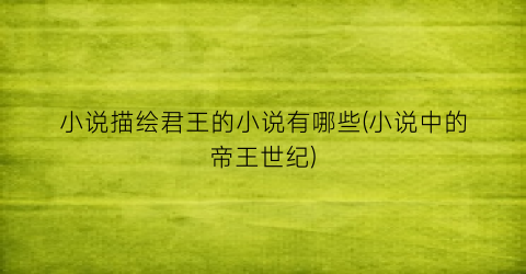 小说描绘君王的小说有哪些(小说中的帝王世纪)