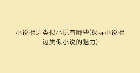 小说擦边类似小说有哪些(探寻小说擦边类似小说的魅力)