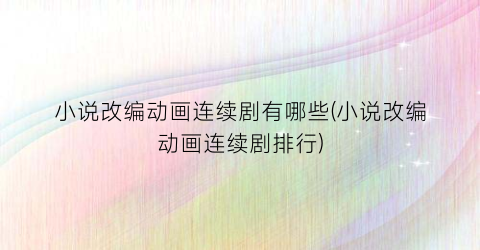 小说改编动画连续剧有哪些(小说改编动画连续剧排行)