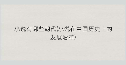 小说有哪些朝代(小说在中国历史上的发展沿革)