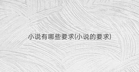 小说有哪些要求(小说的要求)