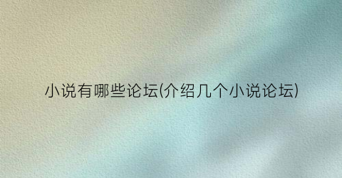 小说有哪些论坛(介绍几个小说论坛)