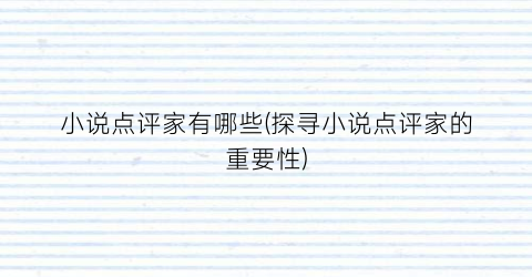 小说点评家有哪些(探寻小说点评家的重要性)