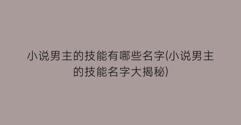 小说男主的技能有哪些名字(小说男主的技能名字大揭秘)