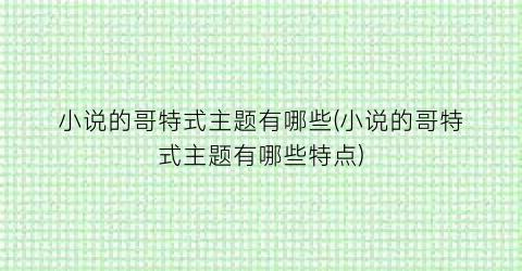 小说的哥特式主题有哪些(小说的哥特式主题有哪些特点)