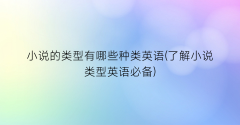 小说的类型有哪些种类英语(了解小说类型英语必备)