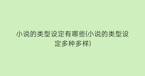 小说的类型设定有哪些(小说的类型设定多种多样)