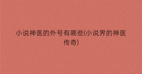 小说神医的外号有哪些(小说界的神医传奇)