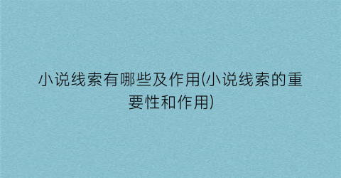 小说线索有哪些及作用(小说线索的重要性和作用)
