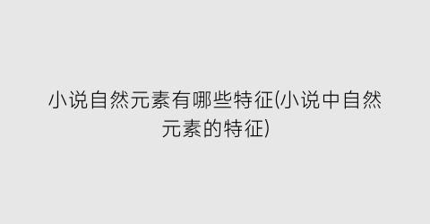 小说自然元素有哪些特征(小说中自然元素的特征)