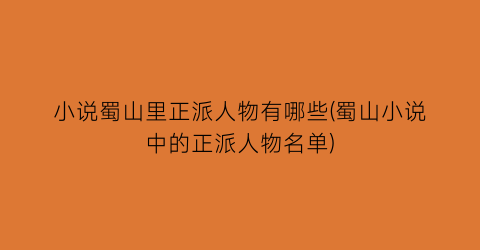 小说蜀山里正派人物有哪些(蜀山小说中的正派人物名单)