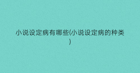 小说设定病有哪些(小说设定病的种类)