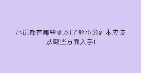 小说都有哪些副本(了解小说副本应该从哪些方面入手)