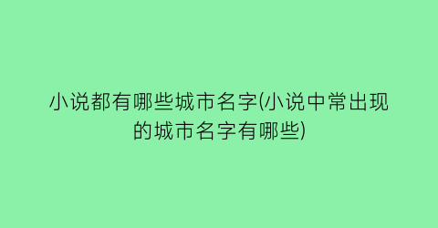 小说都有哪些城市名字(小说中常出现的城市名字有哪些)