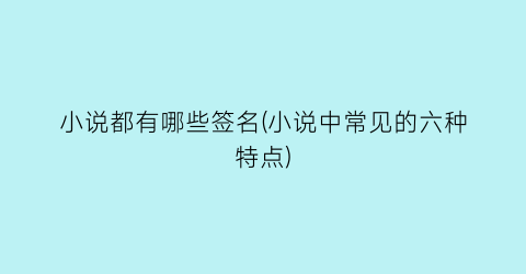 小说都有哪些签名(小说中常见的六种特点)