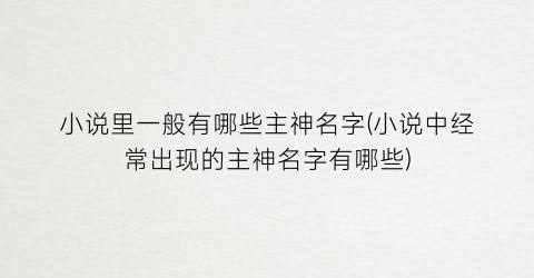 小说里一般有哪些主神名字(小说中经常出现的主神名字有哪些)