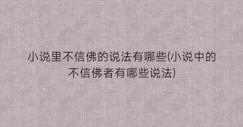 小说里不信佛的说法有哪些(小说中的不信佛者有哪些说法)