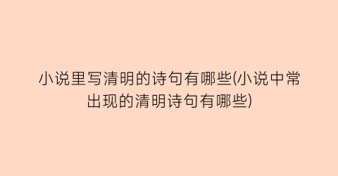 小说里写清明的诗句有哪些(小说中常出现的清明诗句有哪些)