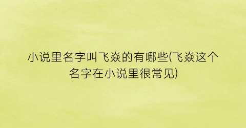 小说里名字叫飞焱的有哪些(飞焱这个名字在小说里很常见)