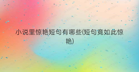 小说里惊艳短句有哪些(短句竟如此惊艳)