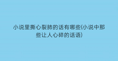 小说里撕心裂肺的话有哪些(小说中那些让人心碎的话语)