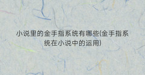 小说里的金手指系统有哪些(金手指系统在小说中的运用)