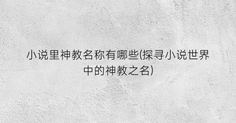 小说里神教名称有哪些(探寻小说世界中的神教之名)