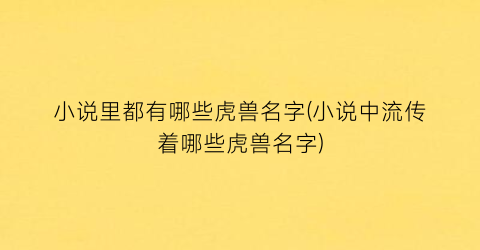 小说里都有哪些虎兽名字(小说中流传着哪些虎兽名字)