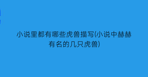 小说里都有哪些虎兽描写(小说中赫赫有名的几只虎兽)