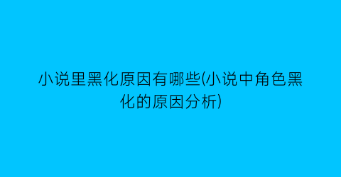 小说里黑化原因有哪些(小说中角色黑化的原因分析)