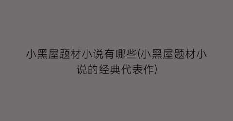 小黑屋题材小说有哪些(小黑屋题材小说的经典代表作)