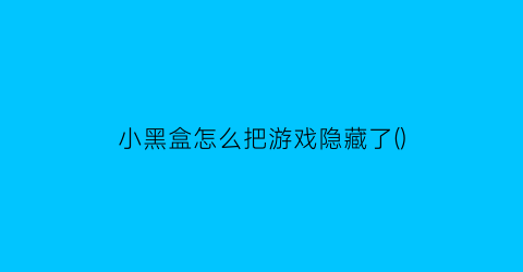 小黑盒怎么把游戏隐藏了()